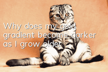 Why does my gold gradient become darker as I grow older?