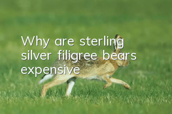 Why are sterling silver filigree bears expensive?