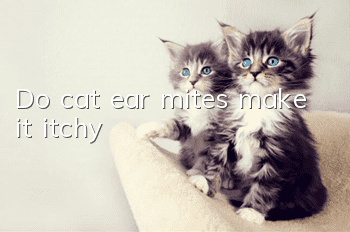 Do cat ear mites make it itchy?