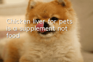 Chicken liver for pets is a supplement, not food
