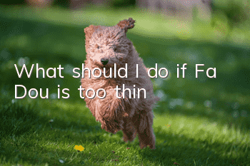 What should I do if Fa Dou is too thin?