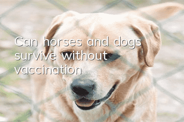 Can horses and dogs survive without vaccination?
