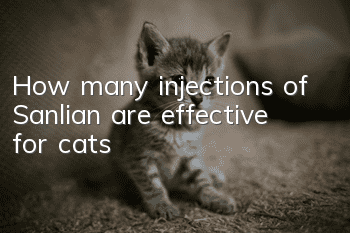 How many injections of Sanlian are effective for cats?