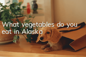 What vegetables do you eat in Alaska?