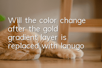 Will the color change after the gold gradient layer is replaced with lanugo?