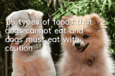 15 types of foods that dogs cannot eat and dogs must eat with caution