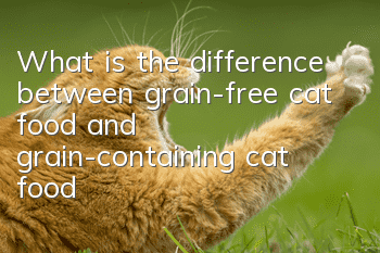 What is the difference between grain-free cat food and grain-containing cat food?