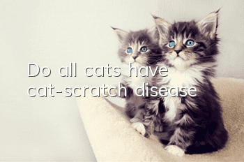 Do all cats have cat-scratch disease?