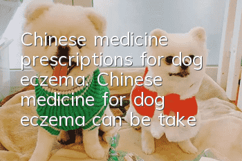 Chinese medicine prescriptions for dog eczema. Chinese medicine for dog eczema can be taken internally or externally.