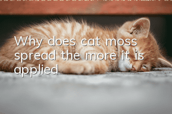 Why does cat moss spread the more it is applied?
